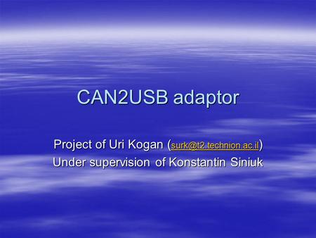 CAN2USB adaptor Project of Uri Kogan ( ) Under supervision of Konstantin Siniuk.