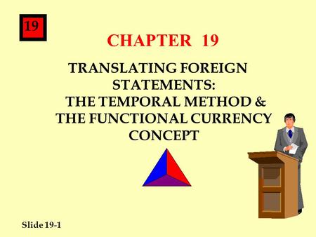 Slide 19-1 19 CHAPTER 19 TRANSLATING FOREIGN STATEMENTS: THE TEMPORAL METHOD & THE FUNCTIONAL CURRENCY CONCEPT.