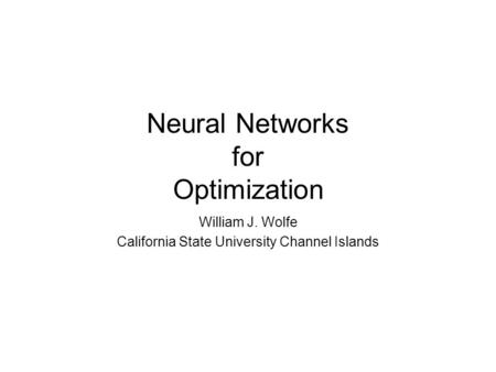 Neural Networks for Optimization William J. Wolfe California State University Channel Islands.