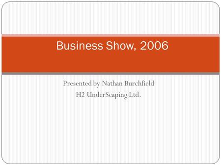 Presented by Nathan Burchfield H2 UnderScaping Ltd. Business Show, 2006.