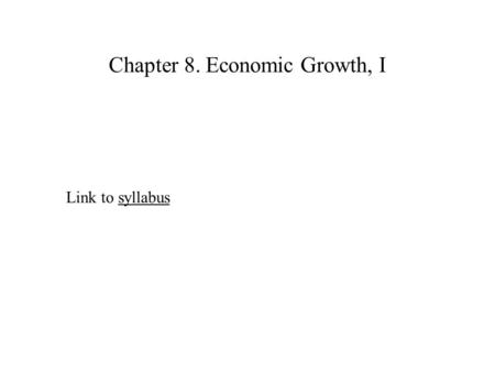 Chapter 8. Economic Growth, I Link to syllabussyllabus.