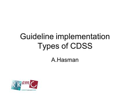 Guideline implementation Types of CDSS A.Hasman. Do physicians need support? In 2.3% of the 1.3 million patients (30.000 patients) preventable errors.