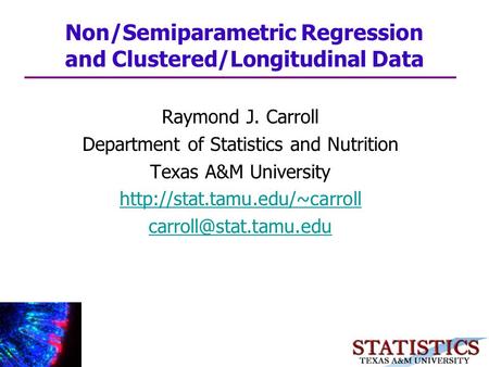 Raymond J. Carroll Department of Statistics and Nutrition Texas A&M University  Non/Semiparametric Regression.