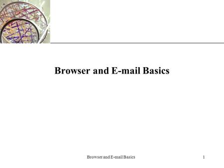 XP Browser and E-mail Basics1. XP Browser and E-mail Basics2 Learn about Web browser software and Web pages The Web is a collection of files that reside.