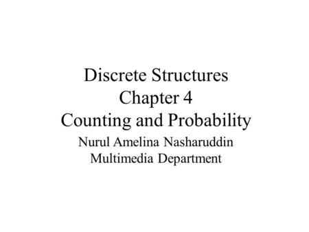 Discrete Structures Chapter 4 Counting and Probability Nurul Amelina Nasharuddin Multimedia Department.