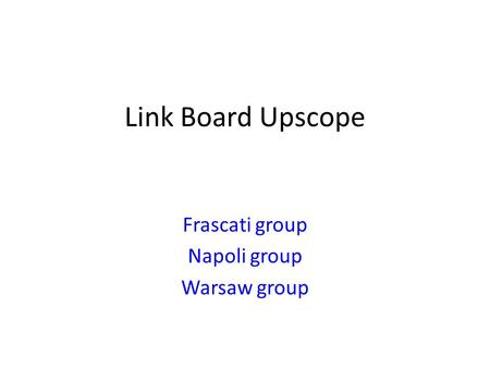 Link Board Upscope Frascati group Napoli group Warsaw group.