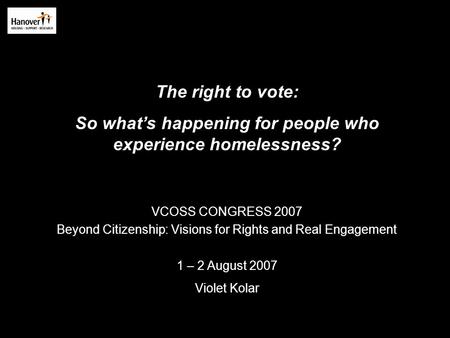 The right to vote: So what’s happening for people who experience homelessness? VCOSS CONGRESS 2007 Beyond Citizenship: Visions for Rights and Real Engagement.