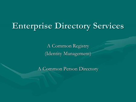 Enterprise Directory Services A Common Registry (Identity Management) A Common Person Directory.