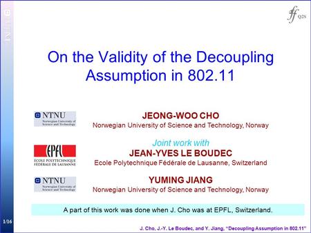 1/16 J. Cho, J.-Y. Le Boudec, and Y. Jiang, “Decoupling Assumption in 802.11” On the Validity of the Decoupling Assumption in 802.11 JEONG-WOO CHO Norwegian.