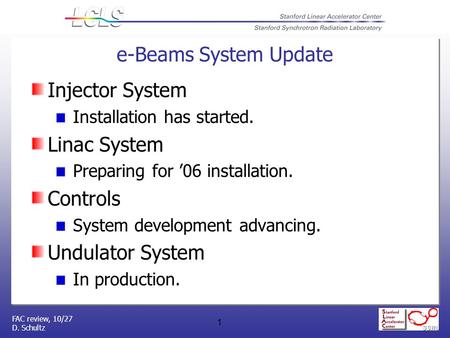 FAC review, 10/27 D. Schultz 1 e-Beams System Update Injector System Installation has started. Linac System Preparing for ’06 installation. Controls System.