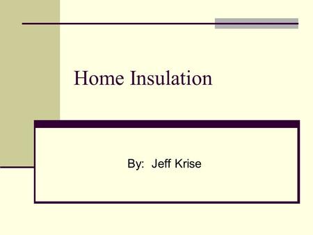 Home Insulation By: Jeff Krise. Introduction Analyze the rate of heat transfer from the attic to the interior of the home. Based on summer average temperatures.