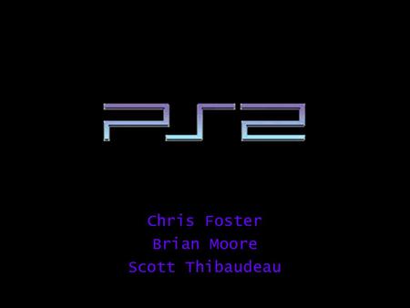 Chris Foster Brian Moore Scott Thibaudeau Overview I/O EE – Emotion Engine!! Graphics Synthesizer Comparison.