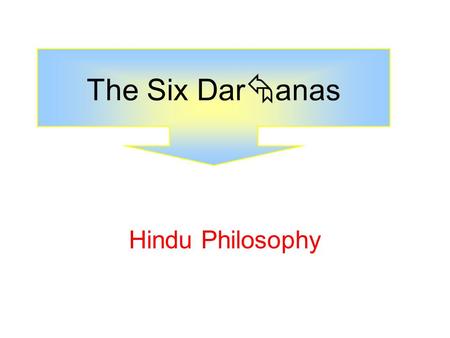 Hindu Philosophy The Six Dar  anas. Indian philosophy is a practical instrument designed to fathom the conditions of the life process The principal topics.