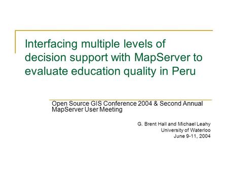 Interfacing multiple levels of decision support with MapServer to evaluate education quality in Peru Open Source GIS Conference 2004 & Second Annual MapServer.