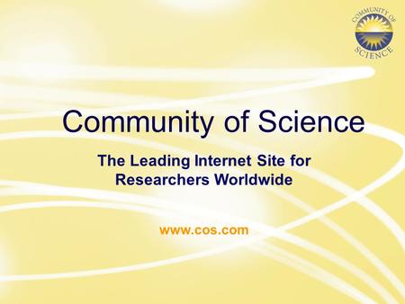 Community of Science The Leading Internet Site for Researchers Worldwide www.cos.com.