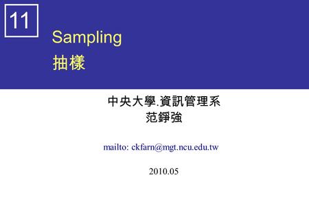 Sampling 抽樣 中央大學. 資訊管理系 范錚強 mailto: 2010.05 11.