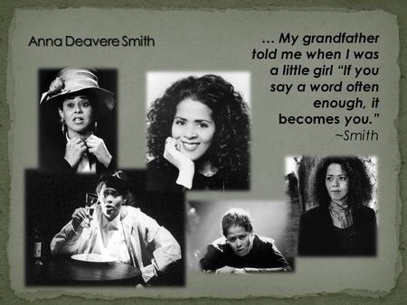 … My grandfather told me when I was a little girl “If you say a word often enough, it becomes you.” ~Smith.