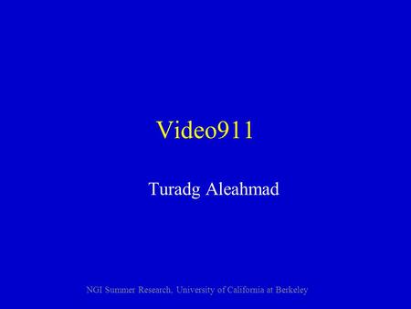 NGI Summer Research, University of California at Berkeley Video911 Turadg Aleahmad.