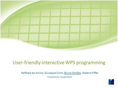 User-friendly interactive WPS programming Raffaele de Amicis, Giuseppe Conti, Bruno Simões, Stefano Piffer Fundazione GraphiTech.