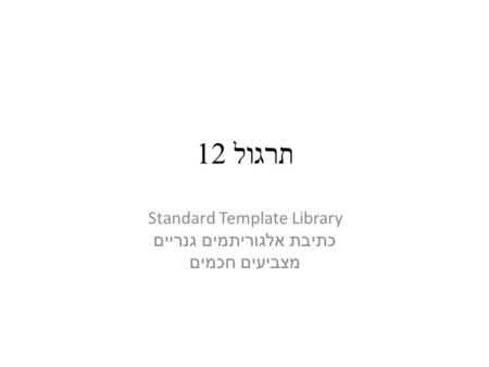 תרגול 12 Standard Template Library כתיבת אלגוריתמים גנריים מצביעים חכמים.