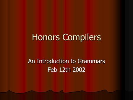 Honors Compilers An Introduction to Grammars Feb 12th 2002.