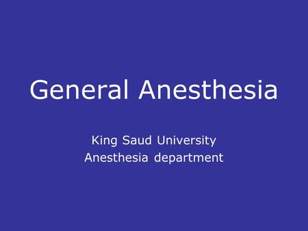 General Anesthesia King Saud University Anesthesia department.