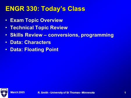 March 2005 1R. Smith - University of St Thomas - Minnesota ENGR 330: Today’s Class Exam Topic OverviewExam Topic Overview Technical Topic ReviewTechnical.