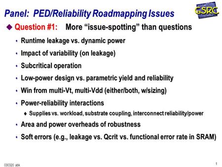 1 030320 abk Panel: PED/Reliability Roadmapping Issues u Question #1: More “issue-spotting” than questions s Runtime leakage vs. dynamic power s Impact.