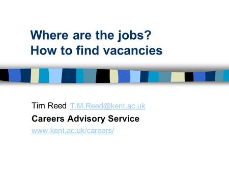 Where are the jobs? How to find vacancies Tim Reed  Careers Advisory Service