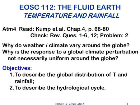 EOSC 112 lecture Atm-51 EOSC 112: THE FLUID EARTH TEMPERATURE AND RAINFALL Atm4 Read: Kump et al. Chap.4, p. 68-80 Check: Rev. Ques. 1-6, 12; Problem: