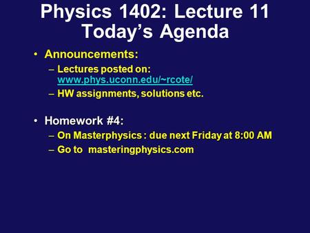 Physics 1402: Lecture 11 Today’s Agenda Announcements: –Lectures posted on: www.phys.uconn.edu/~rcote/ www.phys.uconn.edu/~rcote/ –HW assignments, solutions.