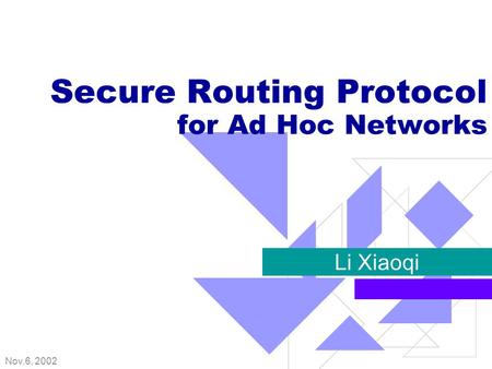 Nov.6, 2002 Secure Routing Protocol for Ad Hoc Networks Li Xiaoqi.
