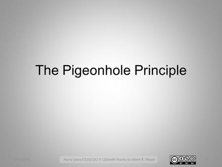 The Pigeonhole Principle 6/11/20151. The Pigeonhole Principle In words: –If n pigeons are in fewer than n pigeonholes, some pigeonhole must contain at.