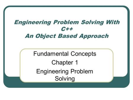 Engineering Problem Solving With C++ An Object Based Approach Fundamental Concepts Chapter 1 Engineering Problem Solving.