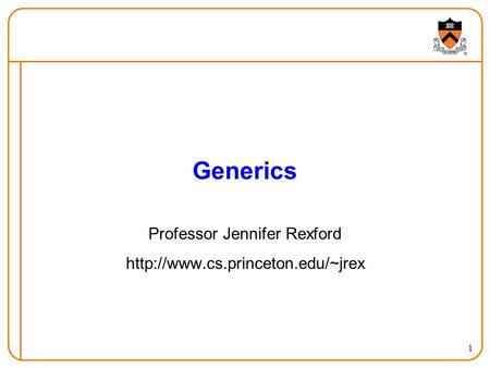 1 Generics Professor Jennifer Rexford