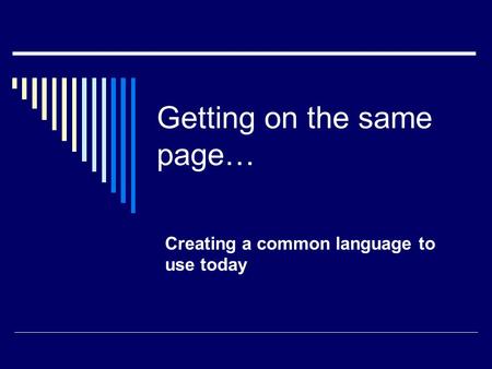 Getting on the same page… Creating a common language to use today.