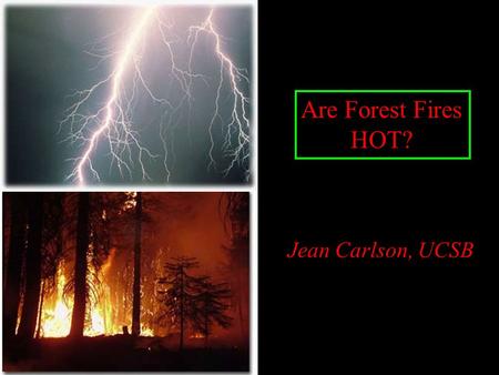 Are Forest Fires HOT? Jean Carlson, UCSB. Background Much attention has been given to “complex adaptive systems” in the last decade. Popularization of.