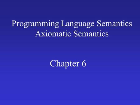 Programming Language Semantics Axiomatic Semantics Chapter 6.