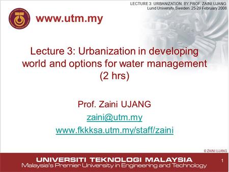 1 LECTURE 3: URBANIZATION. BY PROF. ZAINI UJANG Lund University, Sweden. 25-29 February 2008 © ZAINI UJANG Lecture 3: Urbanization in developing world.