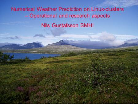 Numerical Weather Prediction on Linux-clusters – Operational and research aspects Nils Gustafsson SMHI.