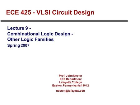 Prof. John Nestor ECE Department Lafayette College Easton, Pennsylvania 18042 ECE 425 - VLSI Circuit Design Lecture 9 - Combinational.