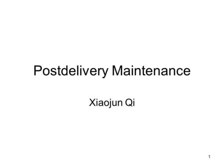 1 Postdelivery Maintenance Xiaojun Qi. 2 Why Postdelivery Maintenance Is Necessary Corrective maintenance: To correct residual faults –Analysis, design,