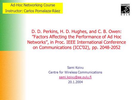 Ad-Hoc Networking Course Instructor: Carlos Pomalaza-Ráez D. D. Perkins, H. D. Hughes, and C. B. Owen: ”Factors Affecting the Performance of Ad Hoc Networks”,