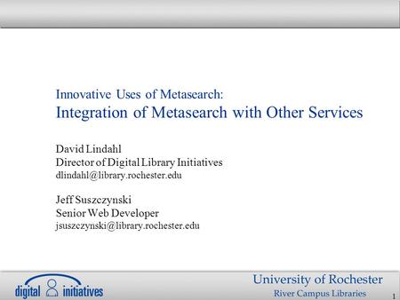 1 Innovative Uses of Metasearch: Integration of Metasearch with Other Services David Lindahl Director of Digital Library Initiatives