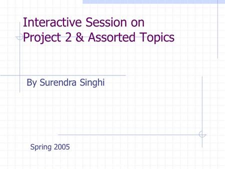 Interactive Session on Project 2 & Assorted Topics Copyright, 1996 © Dale Carnegie & Associates, Inc. By Surendra Singhi Spring 2005.