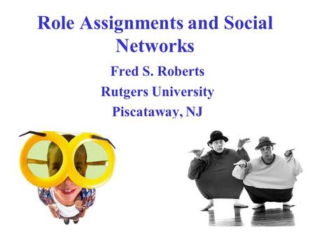 Role Assignments and Social Networks Fred S. Roberts Rutgers University Piscataway, NJ.