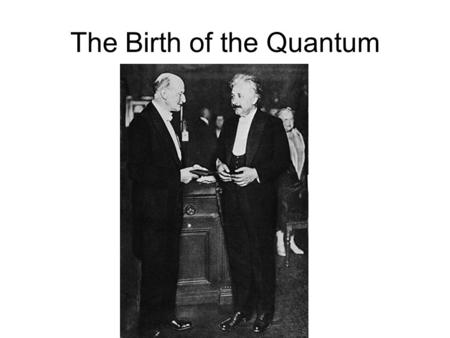 The Birth of the Quantum. Blackbody A body that absorbs all the electromagnetic radiation that falls on it. Example: opening of a cave or oven: