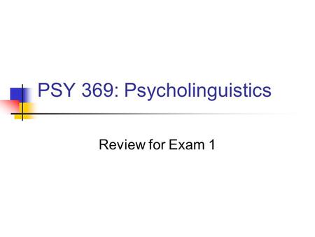 PSY 369: Psycholinguistics Review for Exam 1. Cohort model Three stages of word recognition 1) Contact: Activate a set of possible candidates based on.