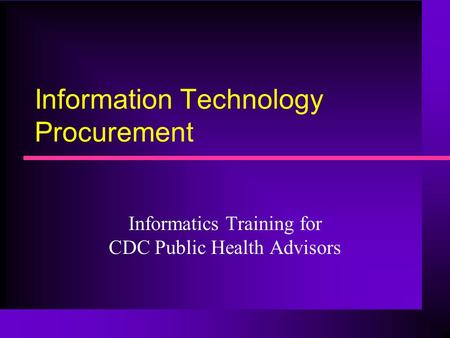 Information Technology Procurement Informatics Training for CDC Public Health Advisors.