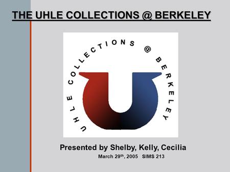 THE UHLE BERKELEY Presented by Shelby, Kelly, Cecilia March 29 th, 2005 SIMS 213.